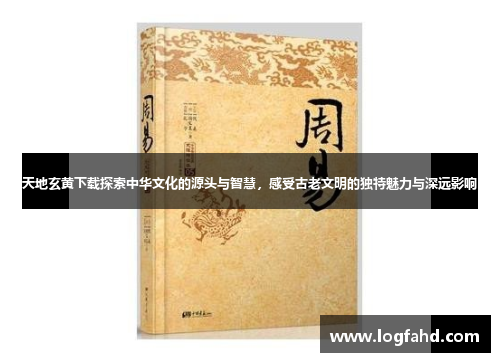 天地玄黄下载探索中华文化的源头与智慧，感受古老文明的独特魅力与深远影响