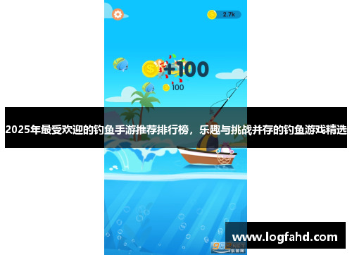 2025年最受欢迎的钓鱼手游推荐排行榜，乐趣与挑战并存的钓鱼游戏精选